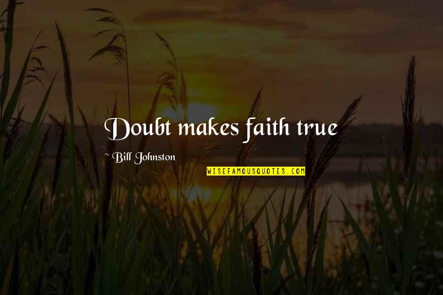 Escoe Building Quotes By Bill Johnston: Doubt makes faith true Escoe Building Quotes By Bill Johnston: Doubt makes faith true