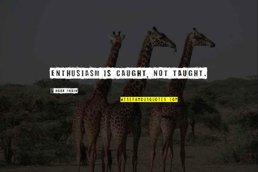 Escofet Socrates Quotes By Mark Twain: Enthusiasm is caught, not taught. Escofet Socrates Quotes By Mark Twain: Enthusiasm is caught, not taught.