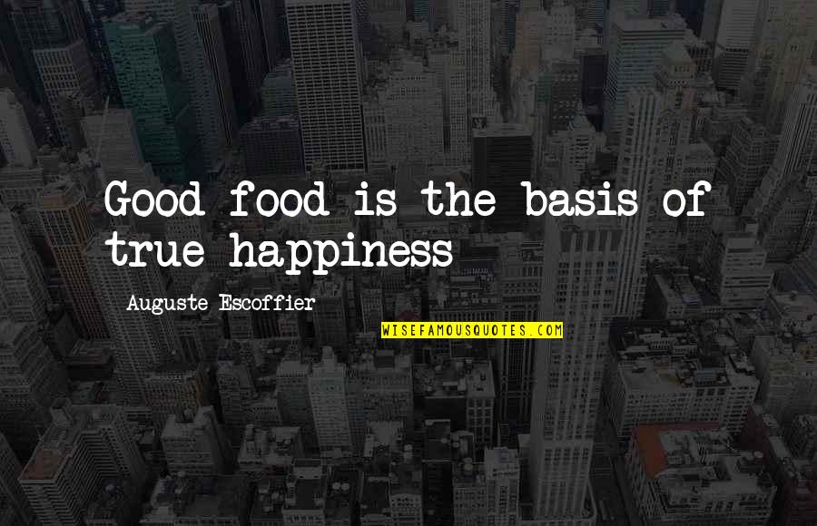 Escoffier Quotes By Auguste Escoffier: Good food is the basis of true happiness