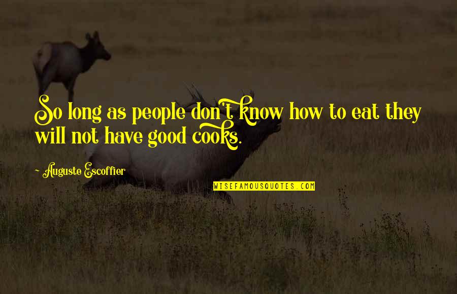 Escoffier Quotes By Auguste Escoffier: So long as people don't know how to Escoffier Quotes By Auguste Escoffier: So long as people don't know how to