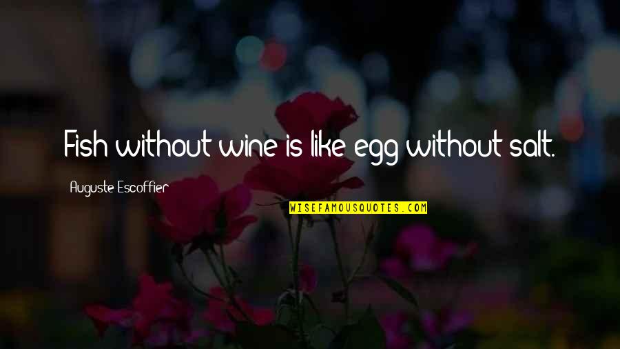 Escoffier Quotes By Auguste Escoffier: Fish without wine is like egg without salt.