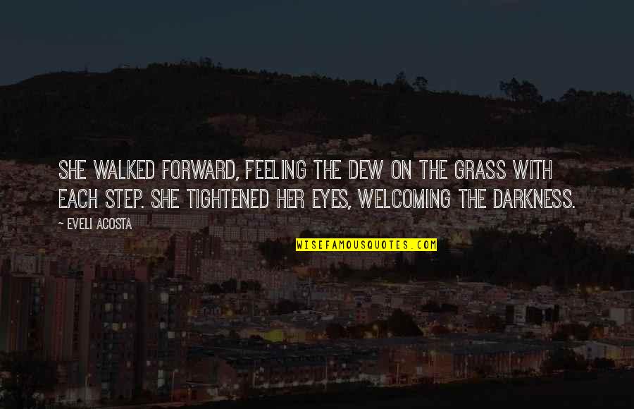 Escoge In English Quotes By Eveli Acosta: She walked forward, feeling the dew on the