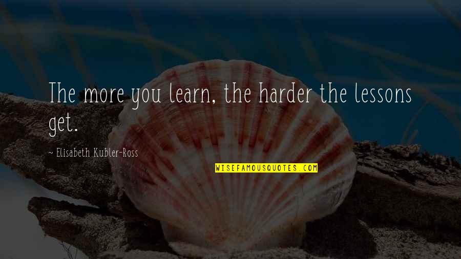 Escoger Snails Quotes By Elisabeth Kubler-Ross: The more you learn, the harder the lessons