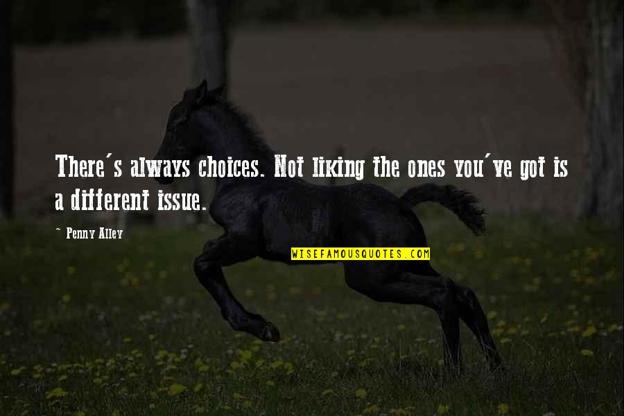 Escojo Definicion Quotes By Penny Alley: There's always choices. Not liking the ones you've