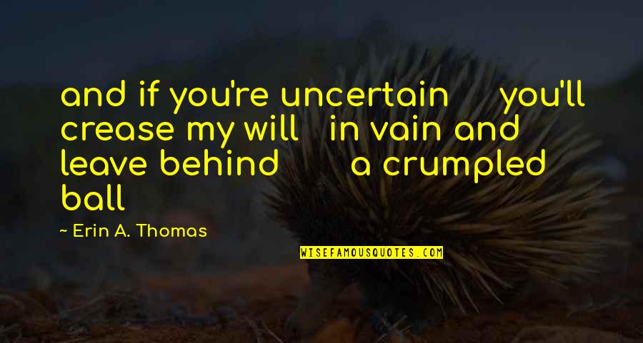 Escol Stica Quotes By Erin A. Thomas: and if you're uncertain you'll crease my will Escol Stica Quotes By Erin A. Thomas: and if you're uncertain you'll crease my will