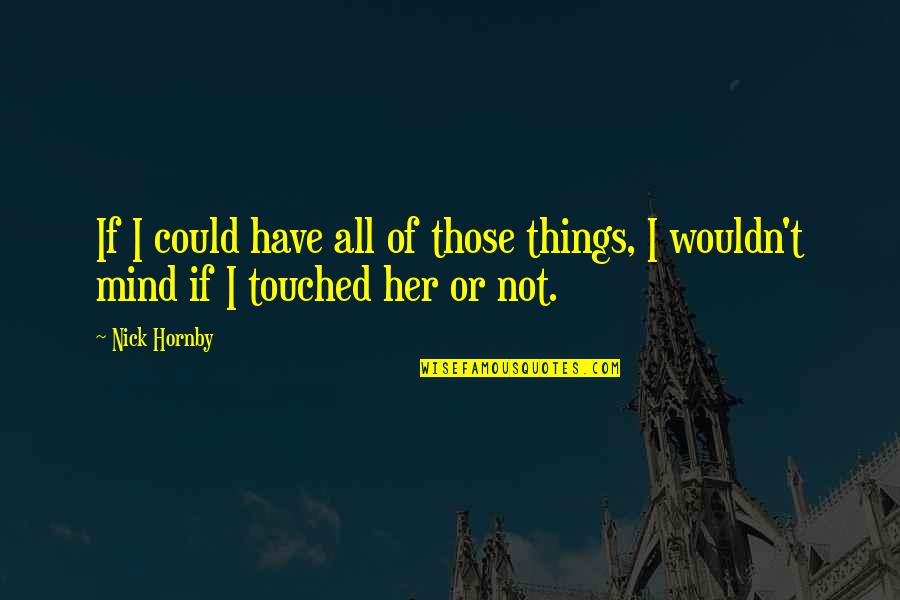 Escolano Tlalnepantla Quotes By Nick Hornby: If I could have all of those things,