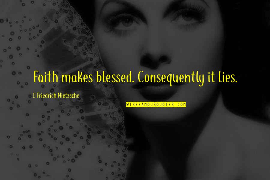 Escolares Quotes By Friedrich Nietzsche: Faith makes blessed. Consequently it lies. Escolares Quotes By Friedrich Nietzsche: Faith makes blessed. Consequently it lies.