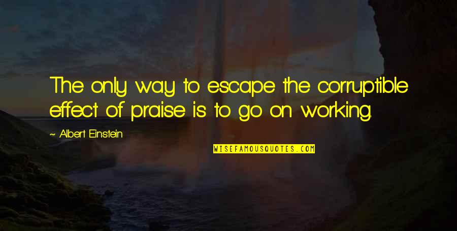 Escolas Quotes By Albert Einstein: The only way to escape the corruptible effect