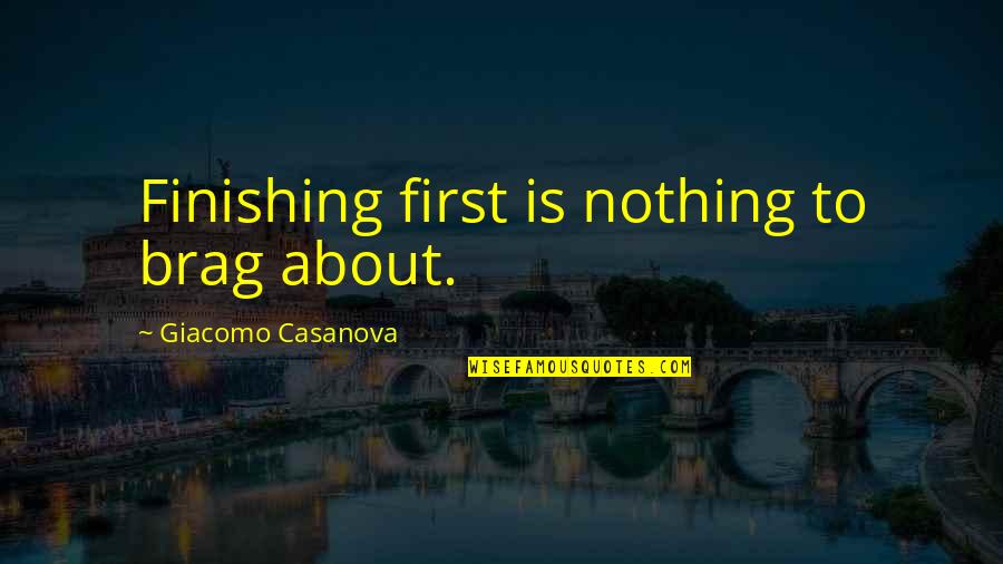 Escolha Aleatoria Quotes By Giacomo Casanova: Finishing first is nothing to brag about. Escolha Aleatoria Quotes By Giacomo Casanova: Finishing first is nothing to brag about.