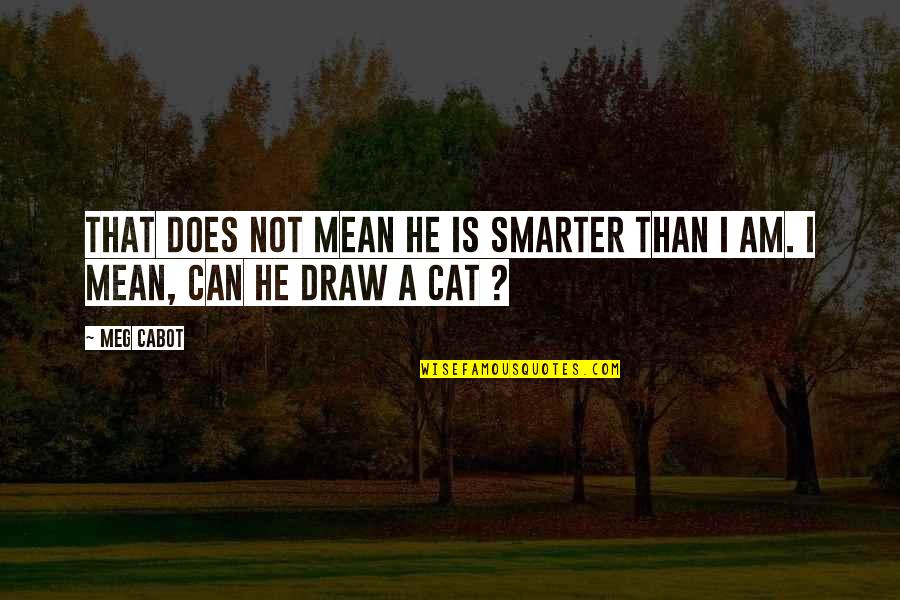 Escolha Quotes By Meg Cabot: That does not mean he is smarter than