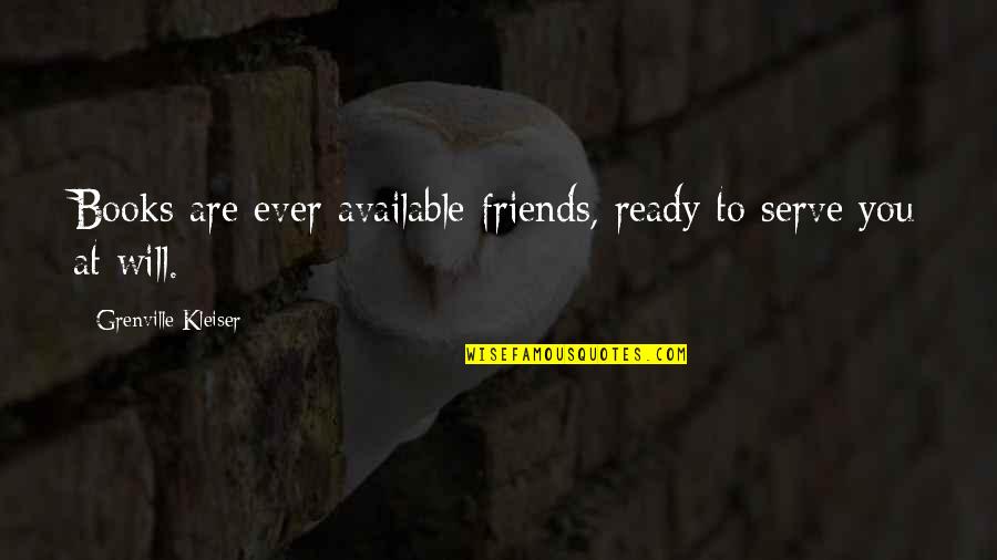 Escolhas Colectivas Quotes By Grenville Kleiser: Books are ever available friends, ready to serve