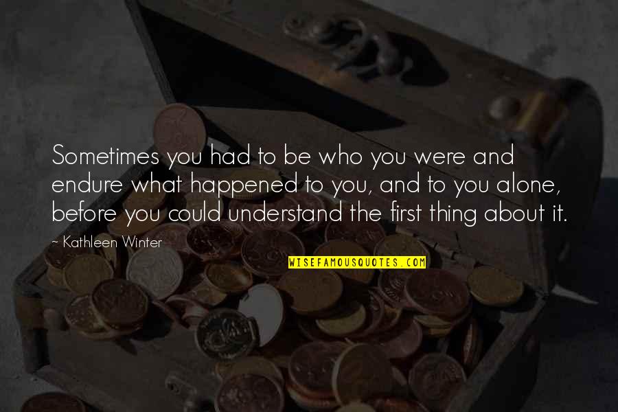 Escolhas Colectivas Quotes By Kathleen Winter: Sometimes you had to be who you were