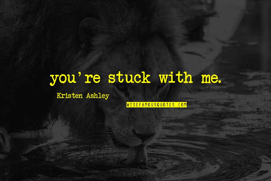 Escolhas Colectivas Quotes By Kristen Ashley: you're stuck with me.