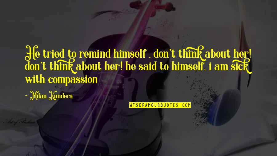 Escolher Nomes Quotes By Milan Kundera: He tried to remind himself , don't think Escolher Nomes Quotes By Milan Kundera: He tried to remind himself , don't think