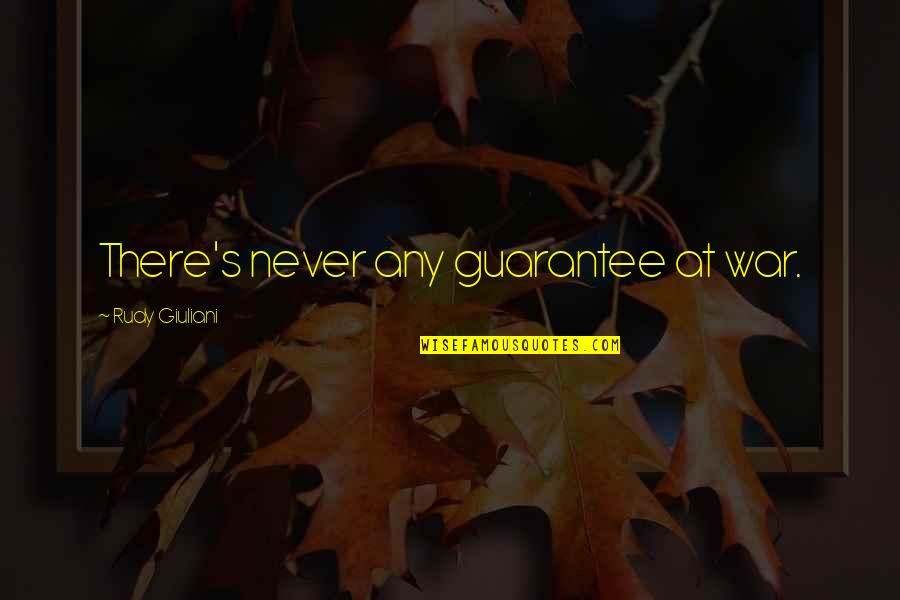 Escolher Nomes Quotes By Rudy Giuliani: There's never any guarantee at war. Escolher Nomes Quotes By Rudy Giuliani: There's never any guarantee at war.