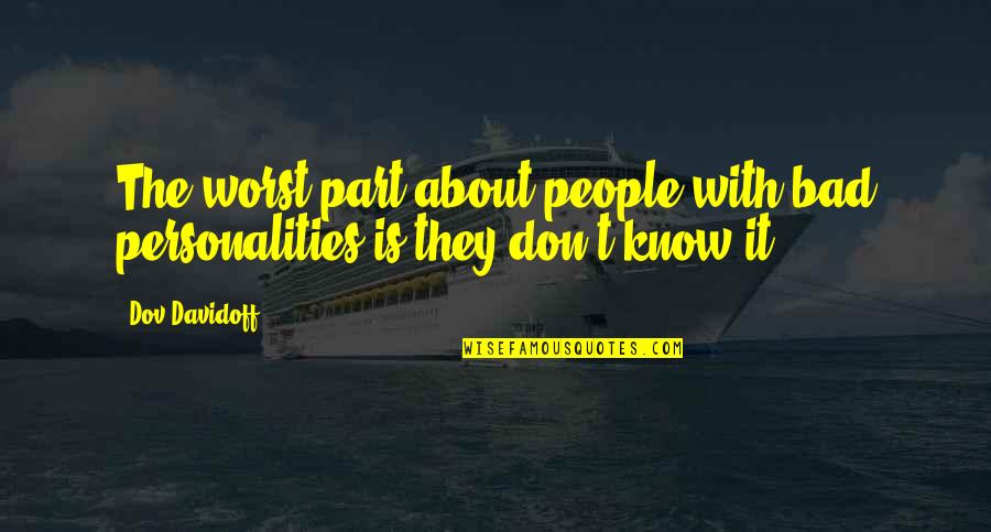 Escolheu Em Quotes By Dov Davidoff: The worst part about people with bad personalities