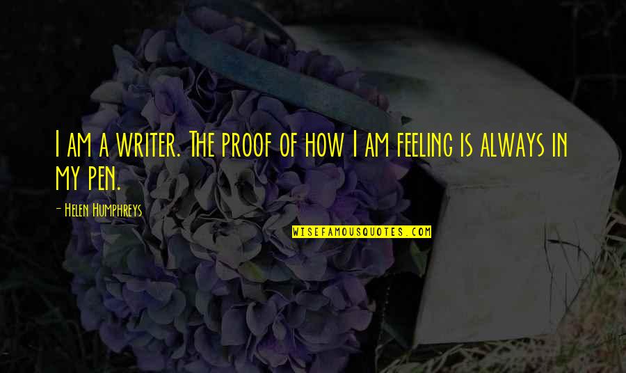 Escolhido A Dedo Quotes By Helen Humphreys: I am a writer. The proof of how Escolhido A Dedo Quotes By Helen Humphreys: I am a writer. The proof of how