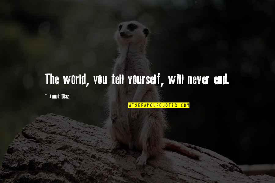 Escolho Deus Quotes By Junot Diaz: The world, you tell yourself, will never end.