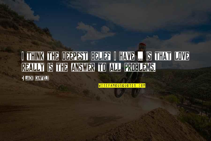 Escondan Quotes By Jack Canfield: I think the deepest belief I have ... Escondan Quotes By Jack Canfield: I think the deepest belief I have ...