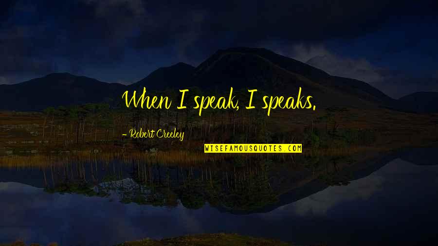 Esconderijo Ninja Quotes By Robert Creeley: When I speak, I speaks. Esconderijo Ninja Quotes By Robert Creeley: When I speak, I speaks.