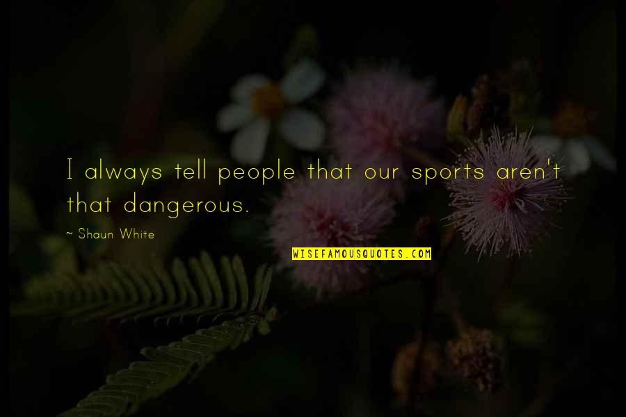 Esconderme En Quotes By Shaun White: I always tell people that our sports aren't