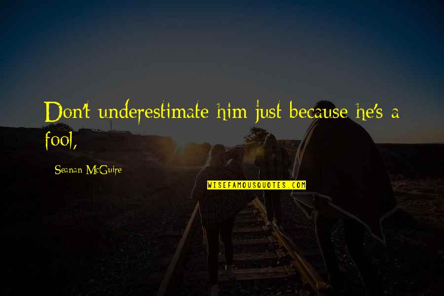Esconderse En Quotes By Seanan McGuire: Don't underestimate him just because he's a fool,