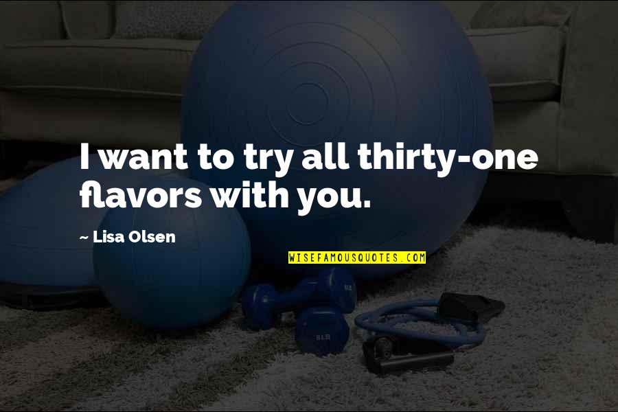 Esconderse Quotes By Lisa Olsen: I want to try all thirty-one flavors with Esconderse Quotes By Lisa Olsen: I want to try all thirty-one flavors with