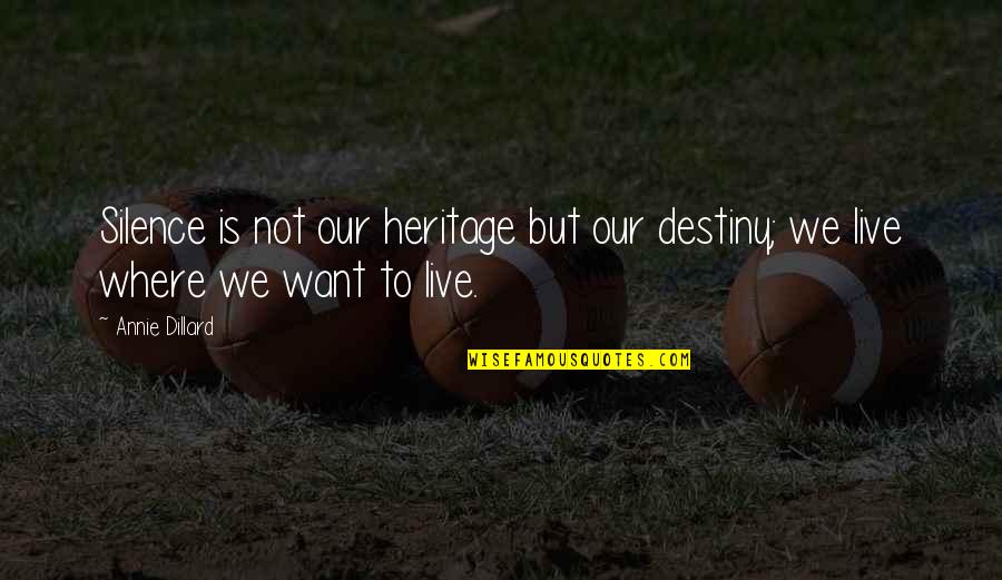 Escondida Quotes By Annie Dillard: Silence is not our heritage but our destiny;