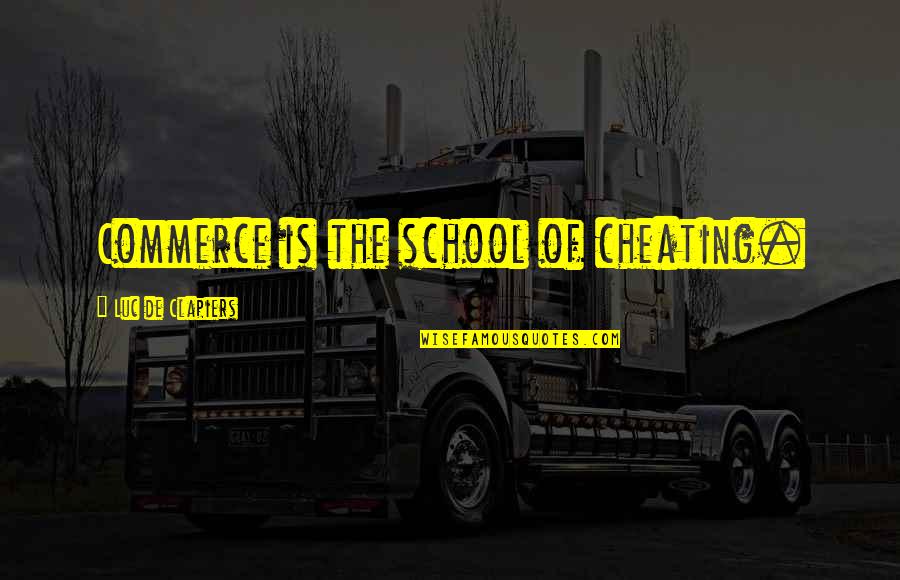 Escondida Quotes By Luc De Clapiers: Commerce is the school of cheating. Escondida Quotes By Luc De Clapiers: Commerce is the school of cheating.
