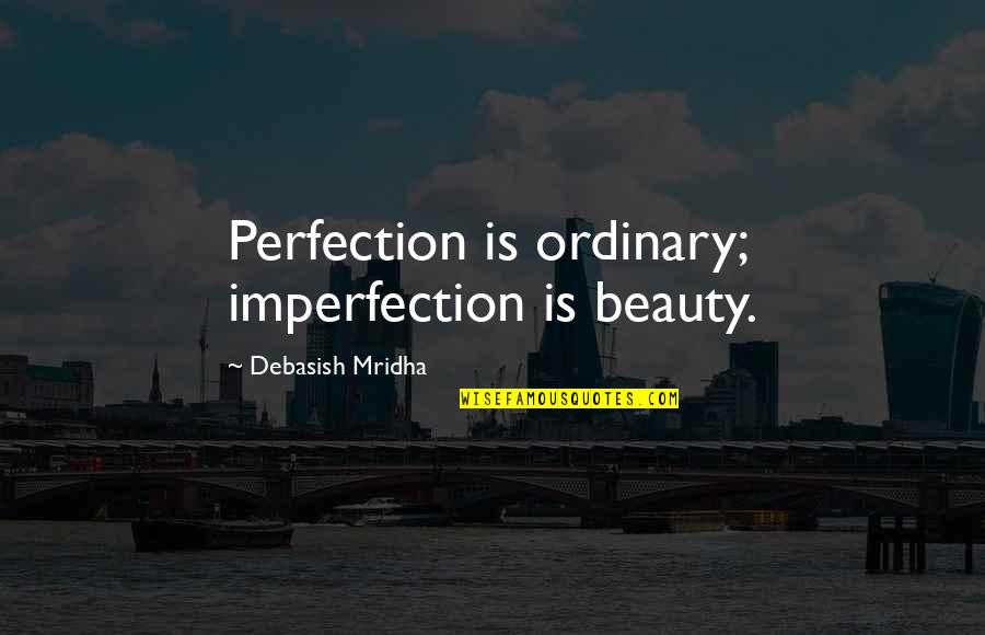 Escondiendo La Quotes By Debasish Mridha: Perfection is ordinary; imperfection is beauty.