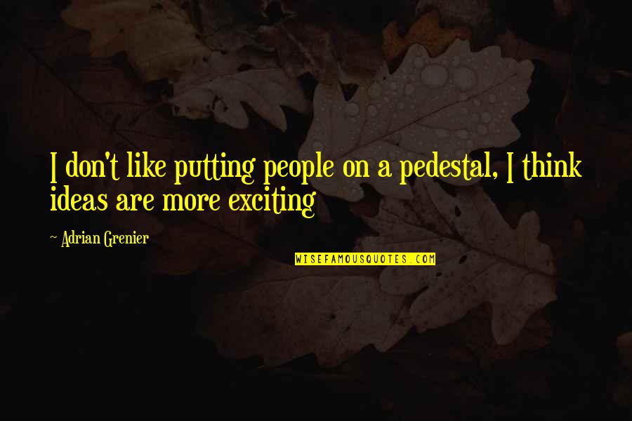 Escondite De Free Quotes By Adrian Grenier: I don't like putting people on a pedestal,