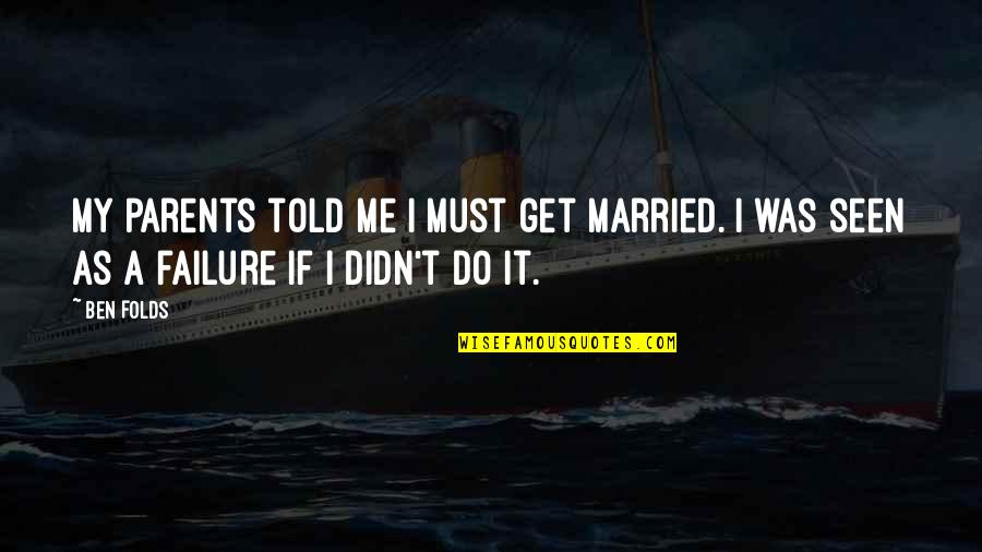 Escondite De Free Quotes By Ben Folds: My parents told me I must get married.