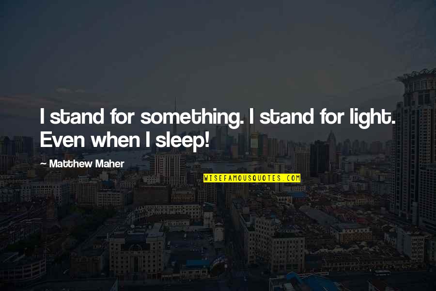 Escondite En Quotes By Matthew Maher: I stand for something. I stand for light.
