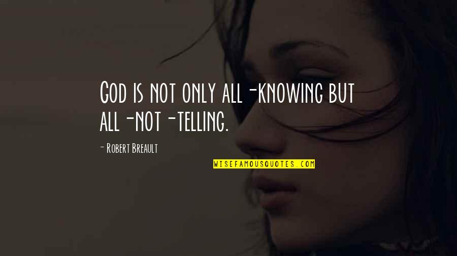 Escondite Los Angeles Quotes By Robert Breault: God is not only all-knowing but all-not-telling. Escondite Los Angeles Quotes By Robert Breault: God is not only all-knowing but all-not-telling.