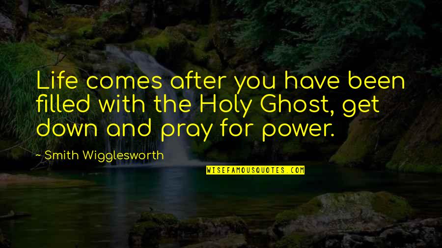 Esconora Quotes By Smith Wigglesworth: Life comes after you have been filled with