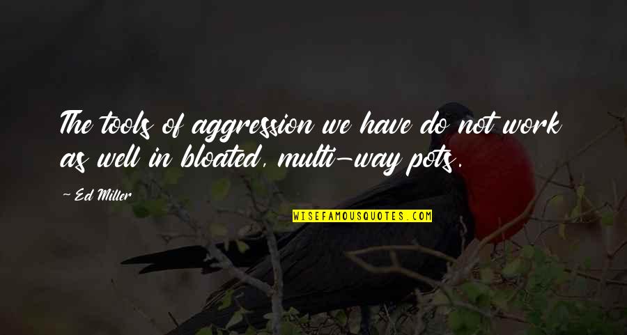 Esconore Quotes By Ed Miller: The tools of aggression we have do not