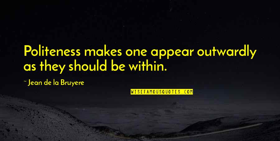 Esconso Significado Quotes By Jean De La Bruyere: Politeness makes one appear outwardly as they should Esconso Significado Quotes By Jean De La Bruyere: Politeness makes one appear outwardly as they should