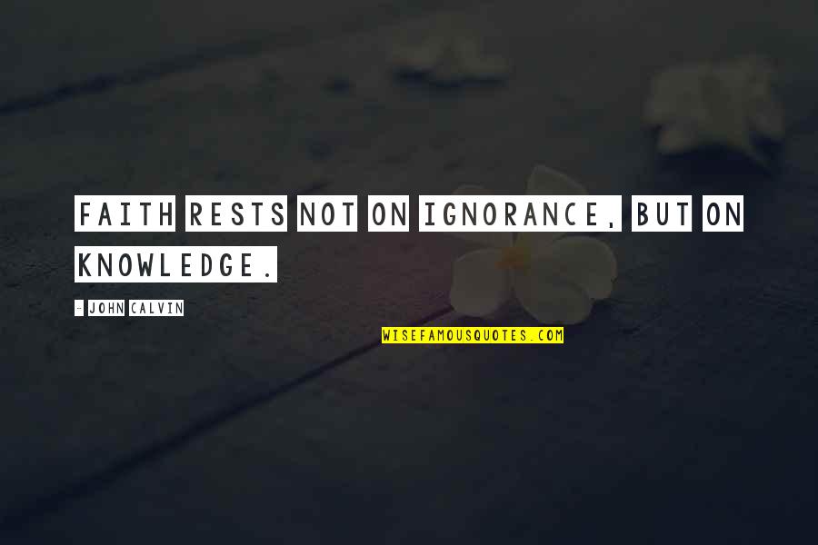 Esconson Quotes By John Calvin: Faith rests not on ignorance, but on knowledge. Esconson Quotes By John Calvin: Faith rests not on ignorance, but on knowledge.