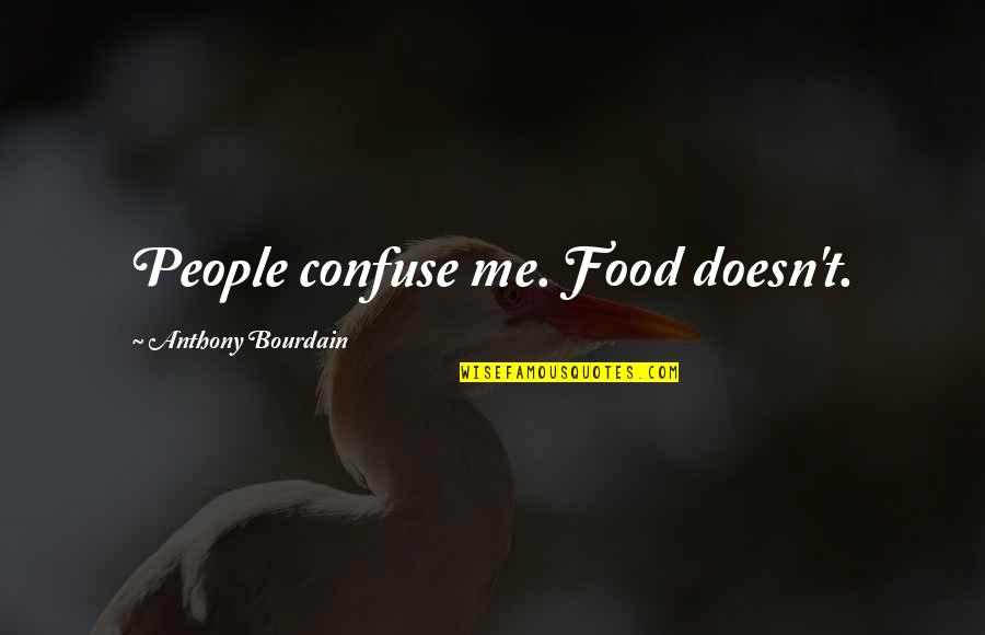 Escontrias School Quotes By Anthony Bourdain: People confuse me. Food doesn't.