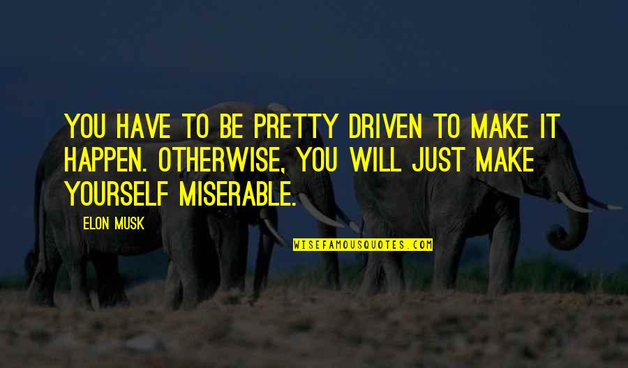 Escorpio Signo Quotes By Elon Musk: You have to be pretty driven to make Escorpio Signo Quotes By Elon Musk: You have to be pretty driven to make