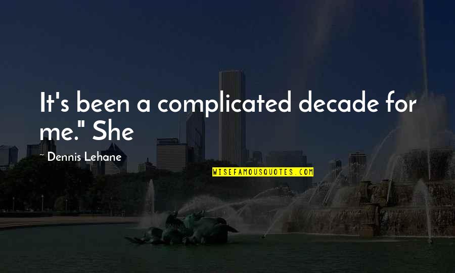 Escorpion Dibujo Quotes By Dennis Lehane: It's been a complicated decade for me." She Escorpion Dibujo Quotes By Dennis Lehane: It's been a complicated decade for me." She