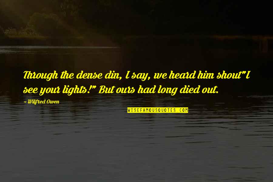Escorpiones Decals Quotes By Wilfred Owen: Through the dense din, I say, we heard