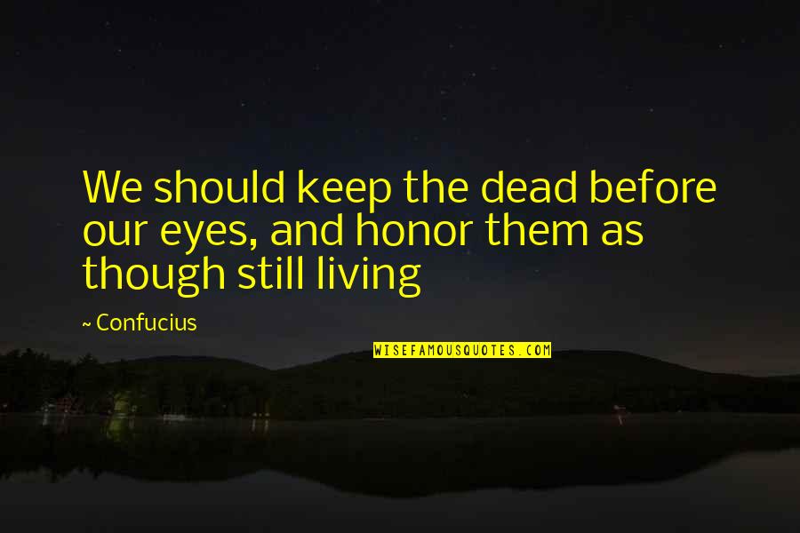 Escorpiones Negros Quotes By Confucius: We should keep the dead before our eyes,