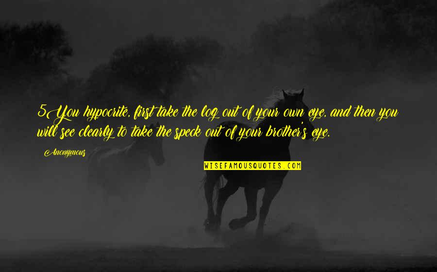 Escorpiones Y Quotes By Anonymous: 5You hypocrite, first take the log out of Escorpiones Y Quotes By Anonymous: 5You hypocrite, first take the log out of