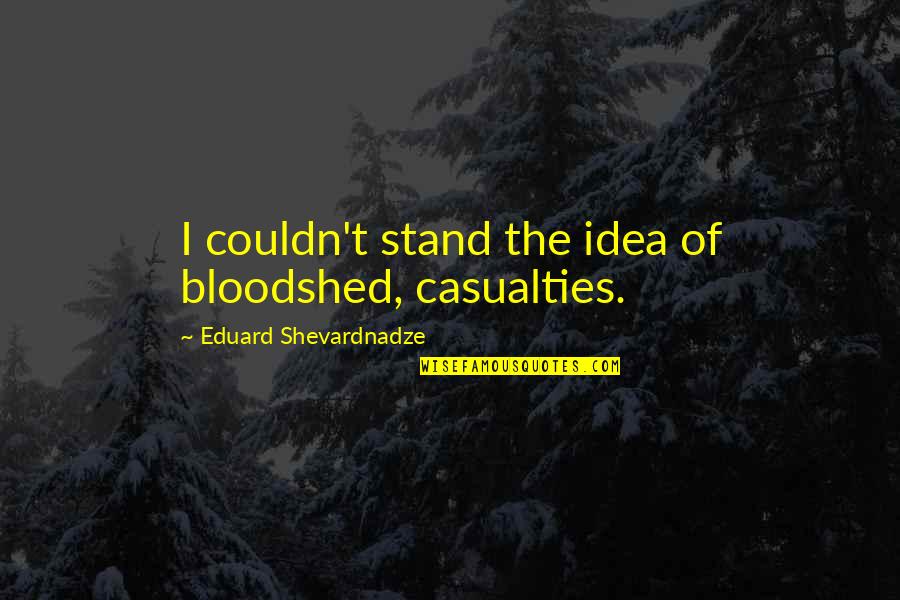 Escorpiones Y Quotes By Eduard Shevardnadze: I couldn't stand the idea of bloodshed, casualties. Escorpiones Y Quotes By Eduard Shevardnadze: I couldn't stand the idea of bloodshed, casualties.