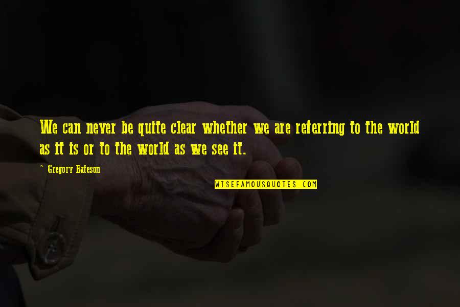 Escorrega Quotes By Gregory Bateson: We can never be quite clear whether we