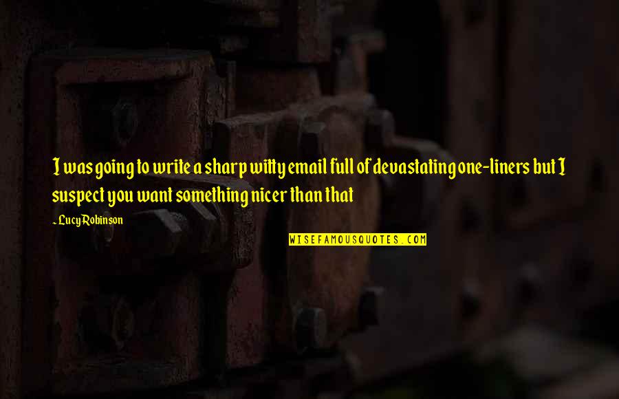 Escorrega Quotes By Lucy Robinson: I was going to write a sharp witty