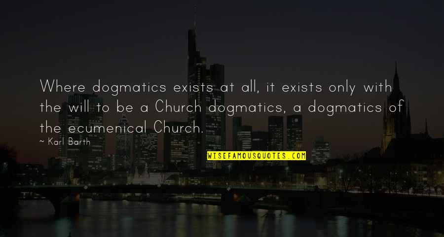 Escorregamento Quotes By Karl Barth: Where dogmatics exists at all, it exists only
