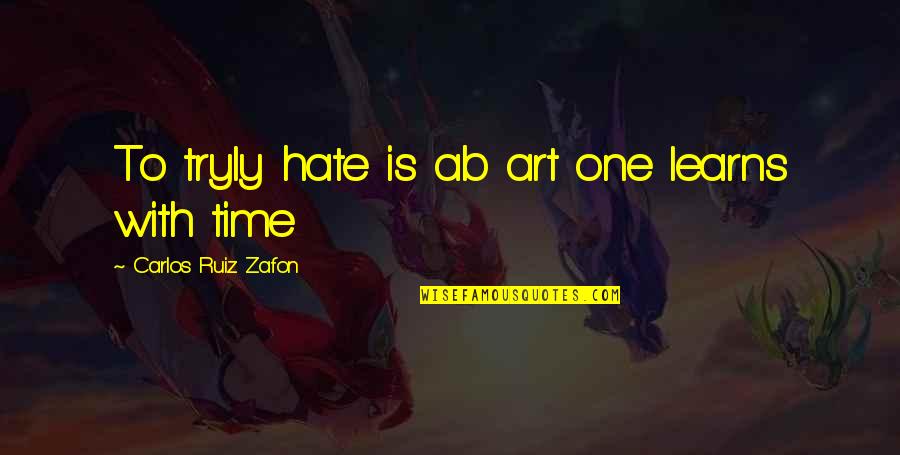 Escort Shotguns Quotes By Carlos Ruiz Zafon: To tryly hate is ab art one learns