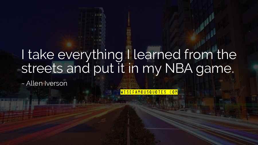 Escorted Quotes By Allen Iverson: I take everything I learned from the streets